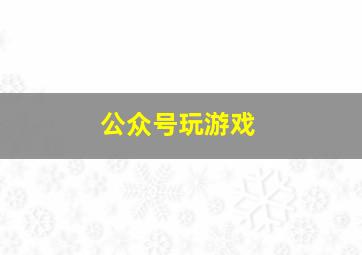 公众号玩游戏