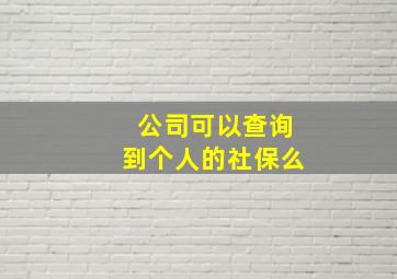 公司可以查询到个人的社保么