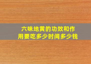 六味地黄的功效和作用要吃多少时间多少钱