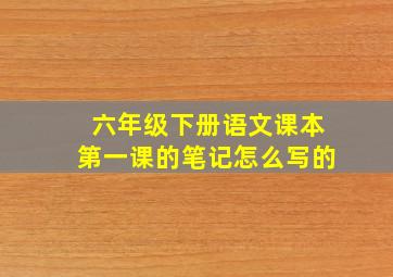 六年级下册语文课本第一课的笔记怎么写的