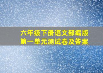 六年级下册语文部编版第一单元测试卷及答案