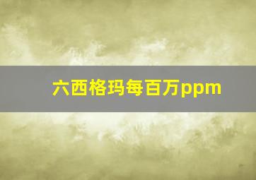 六西格玛每百万ppm