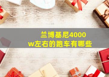 兰博基尼4000w左右的跑车有哪些