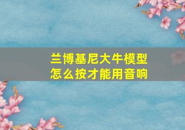 兰博基尼大牛模型怎么按才能用音响