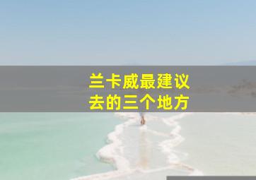 兰卡威最建议去的三个地方