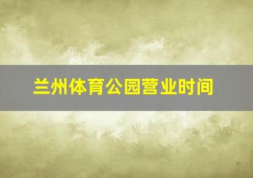 兰州体育公园营业时间