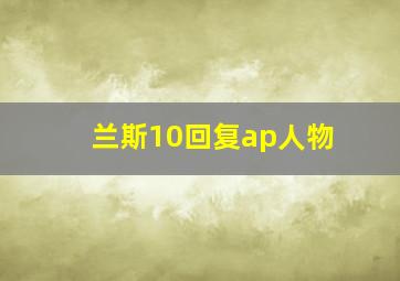 兰斯10回复ap人物