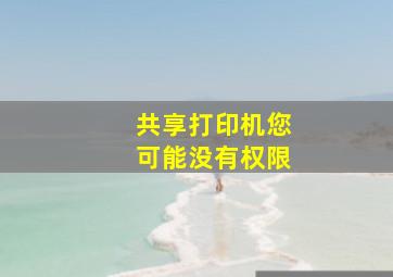 共享打印机您可能没有权限