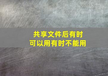 共享文件后有时可以用有时不能用