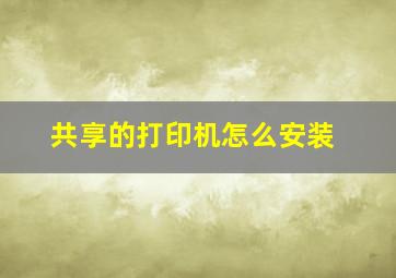 共享的打印机怎么安装