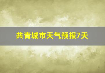 共青城市天气预报7天