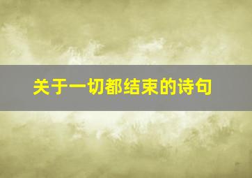 关于一切都结束的诗句