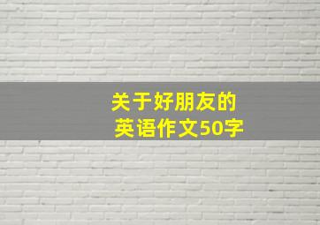 关于好朋友的英语作文50字