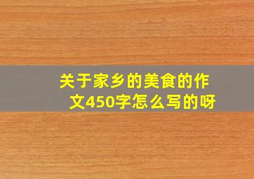 关于家乡的美食的作文450字怎么写的呀