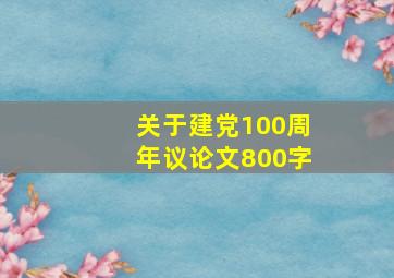 关于建党100周年议论文800字