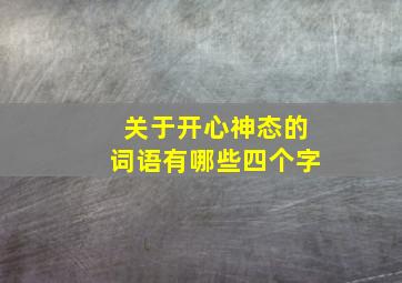 关于开心神态的词语有哪些四个字