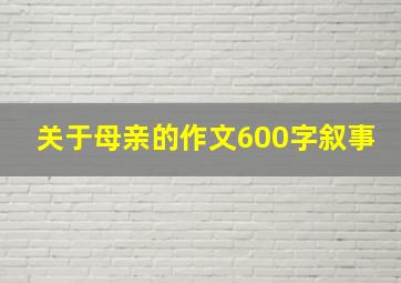 关于母亲的作文600字叙事