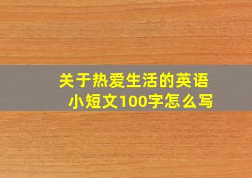 关于热爱生活的英语小短文100字怎么写