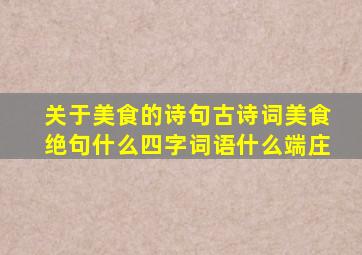 关于美食的诗句古诗词美食绝句什么四字词语什么端庄