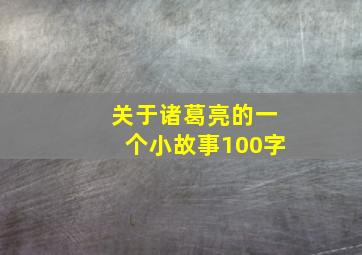 关于诸葛亮的一个小故事100字