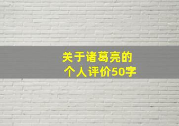 关于诸葛亮的个人评价50字