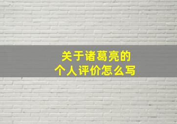 关于诸葛亮的个人评价怎么写