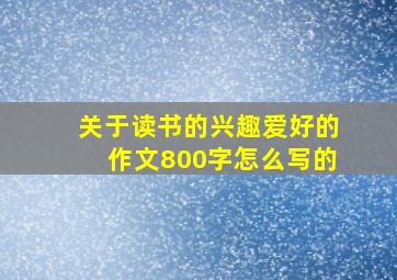 关于读书的兴趣爱好的作文800字怎么写的