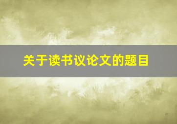 关于读书议论文的题目