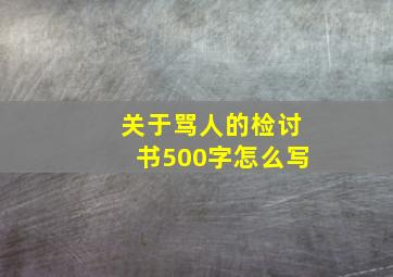 关于骂人的检讨书500字怎么写