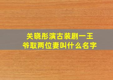 关晓彤演古装剧一王爷取两位妻叫什么名字