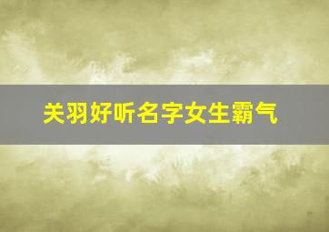 关羽好听名字女生霸气