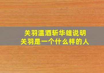 关羽温酒斩华雄说明关羽是一个什么样的人