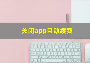 关闭app自动续费