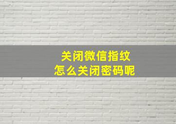 关闭微信指纹怎么关闭密码呢