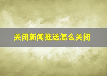 关闭新闻推送怎么关闭