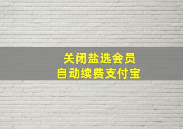 关闭盐选会员自动续费支付宝