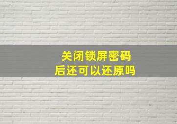 关闭锁屏密码后还可以还原吗