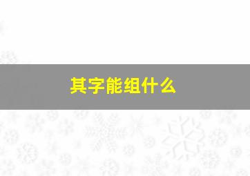 其字能组什么