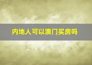 内地人可以澳门买房吗