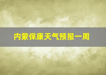 内蒙保康天气预报一周