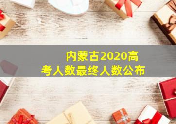 内蒙古2020高考人数最终人数公布