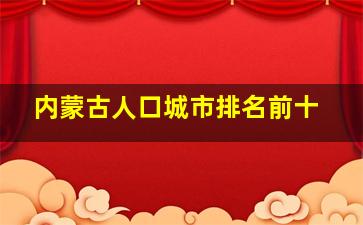 内蒙古人口城市排名前十