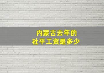 内蒙古去年的社平工资是多少