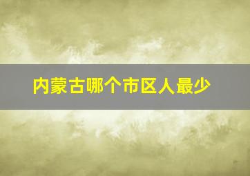 内蒙古哪个市区人最少