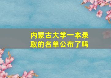 内蒙古大学一本录取的名单公布了吗