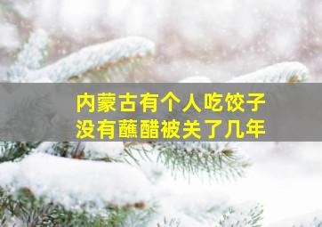 内蒙古有个人吃饺子没有蘸醋被关了几年