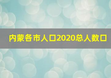 内蒙各市人口2020总人数口