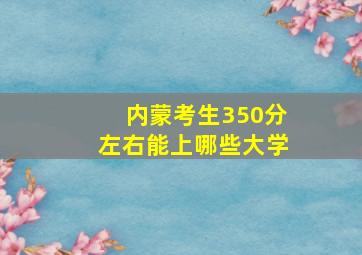 内蒙考生350分左右能上哪些大学