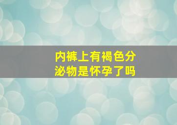 内裤上有褐色分泌物是怀孕了吗