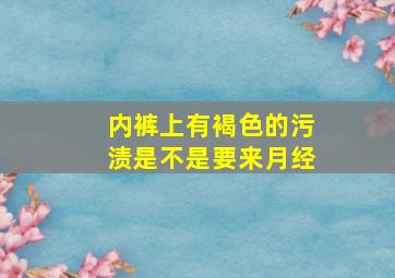 内裤上有褐色的污渍是不是要来月经